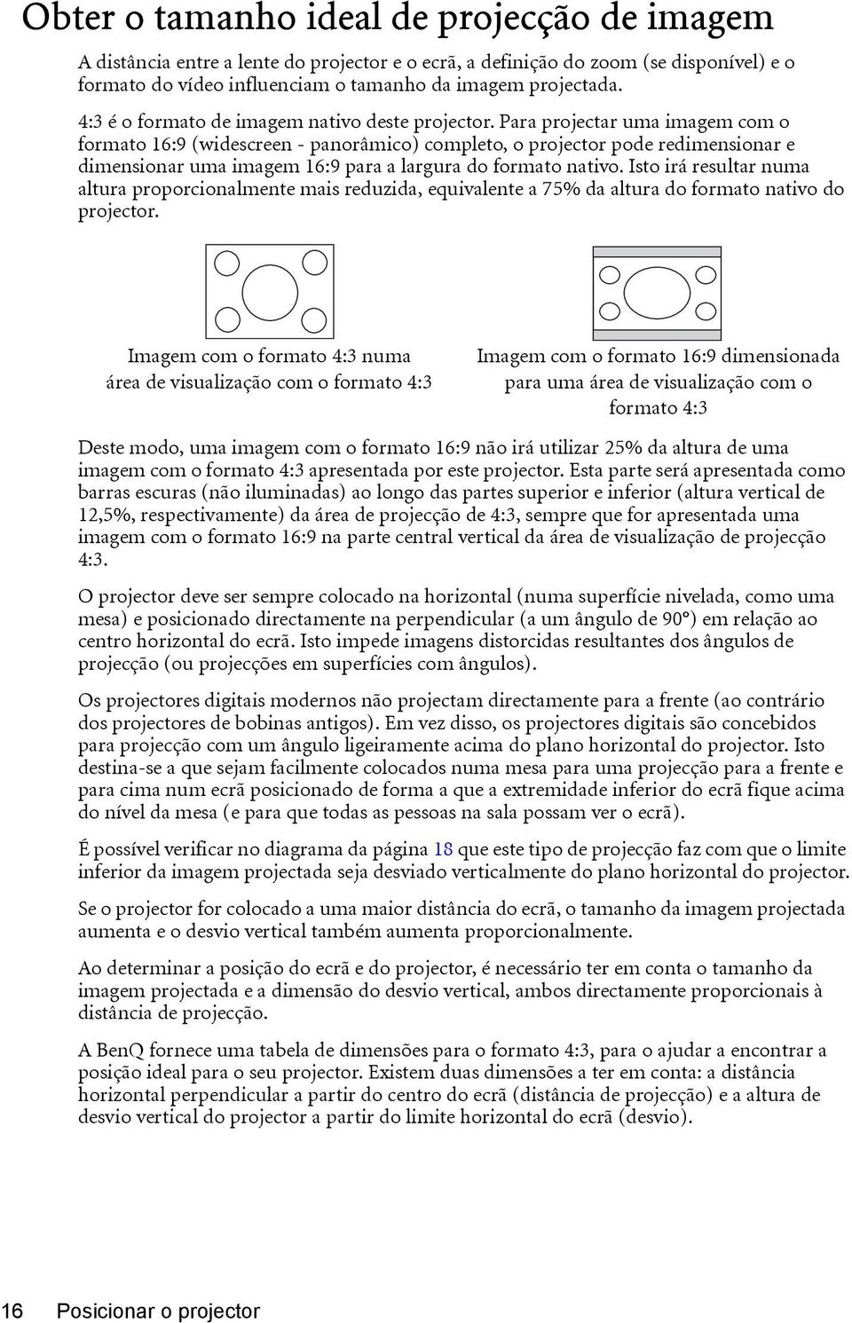 Para projectar uma imagem com o formato 16:9 (widescreen - panorâmico) completo, o projector pode redimensionar e dimensionar uma imagem 16:9 para a largura do formato nativo.