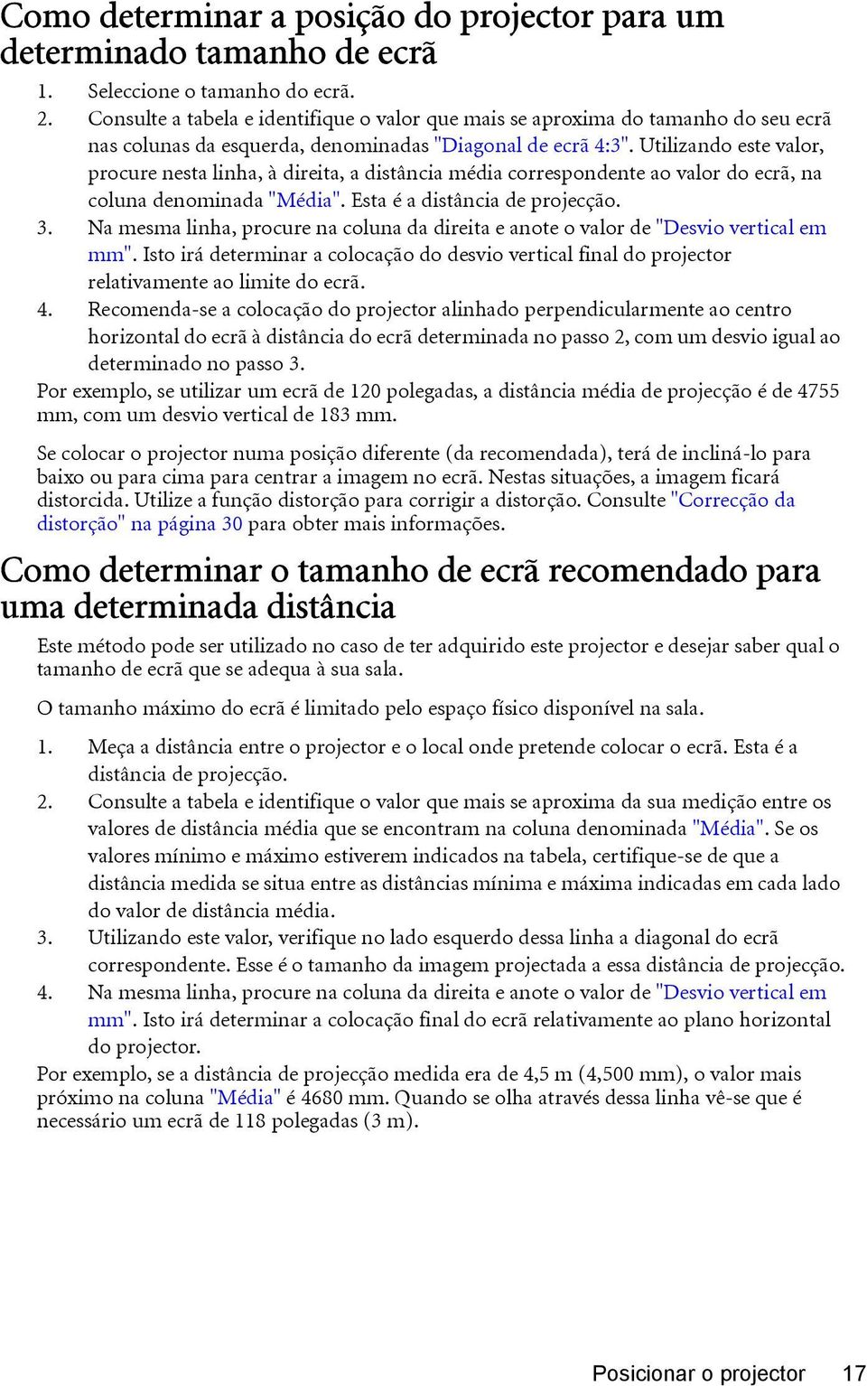 Utilizando este valor, procure nesta linha, à direita, a distância média correspondente ao valor do ecrã, na coluna denominada "Média". Esta é a distância de projecção. 3.