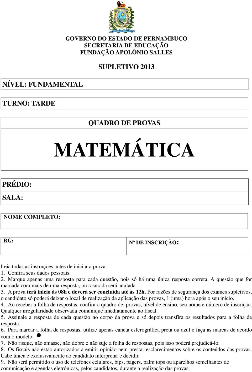 A questão que for marcada com mais de uma resposta, ou rasurada será anulada. 3. A prova terá início às 08h e deverá ser concluída até às 12h.