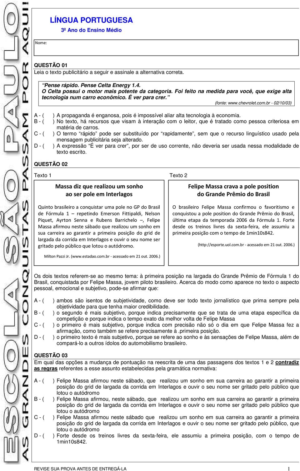 br - 02/10/03) ) A propaganda é enganosa, pois é impossível aliar alta tecnologia à economia.