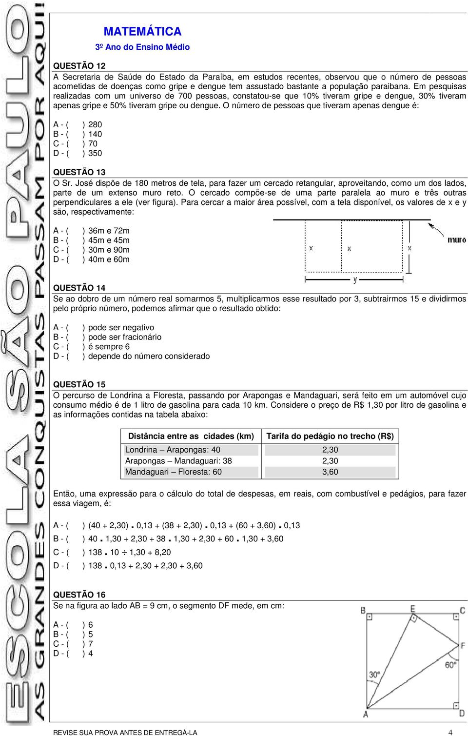 O número de pessoas que tiveram apenas dengue é: ) 280 ) 140 ) 70 ) 350 MATEMÁTICA 3º Ano do Ensino Médio QUESTÃO 13 O Sr.