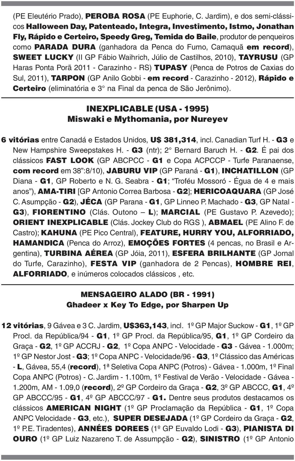 (ganhadora da Penca do Fumo, Camaquã em record), SWEET LUCKY (II GP Fábio Waihrich, Júlio de Castilhos, 2010), TAYRUSU (GP Haras Ponta Porã 2011 - Carazinho - RS) TUPASY (Penca de Potros de Caxias do