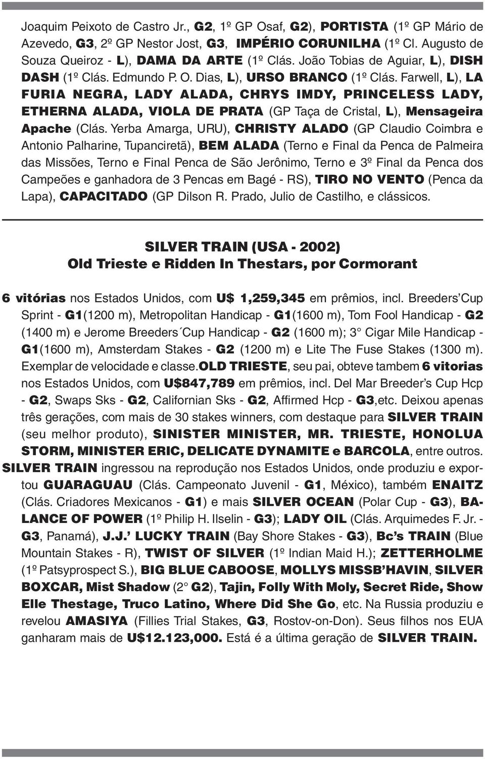 Farwell, L), LA FURIA NEGRA, LADY ALADA, CHRYS IMDY, PRINCELESS LADY, ETHERNA ALADA, VIOLA DE PRATA (GP Taça de Cristal, L), Mensageira Apache (Clás.