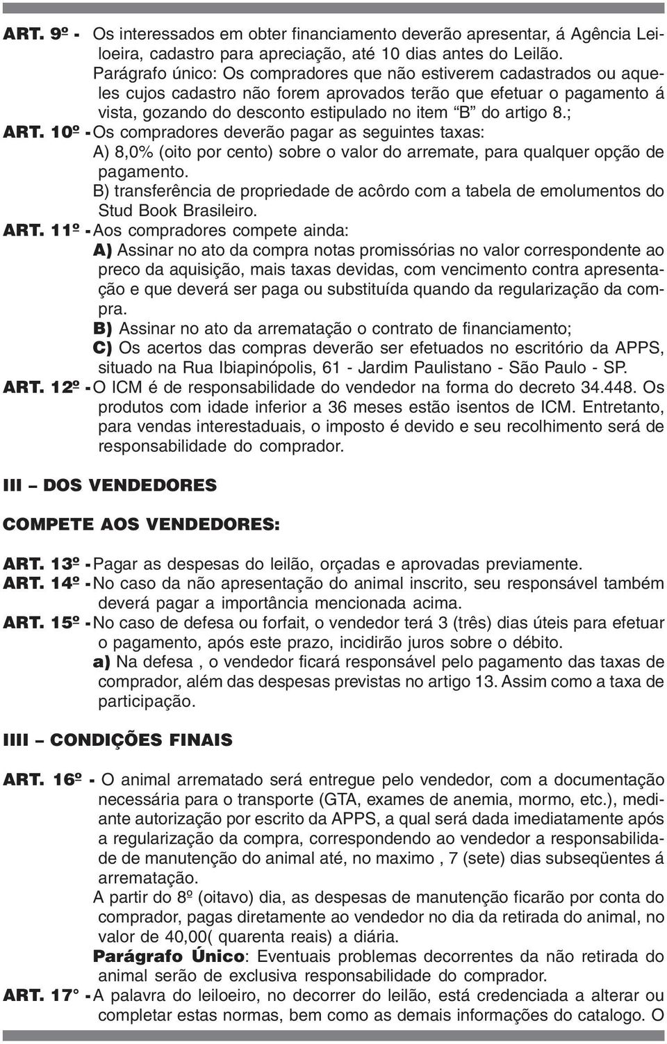 ; ART. 10º -Os compradores deverão pagar as seguintes taxas: A) 8,0% (oito por cento) sobre o valor do arremate, para qualquer opção de pagamento.