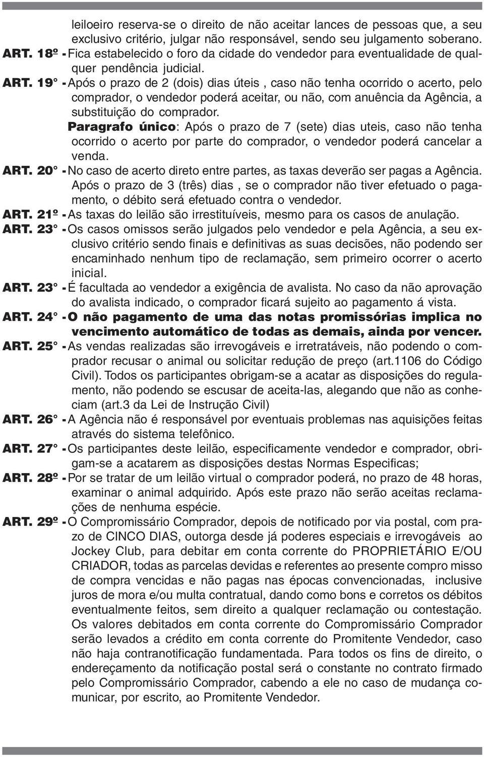 19 -Após o prazo de 2 (dois) dias úteis, caso não tenha ocorrido o acerto, pelo comprador, o vendedor poderá aceitar, ou não, com anuência da Agência, a substituição do comprador.