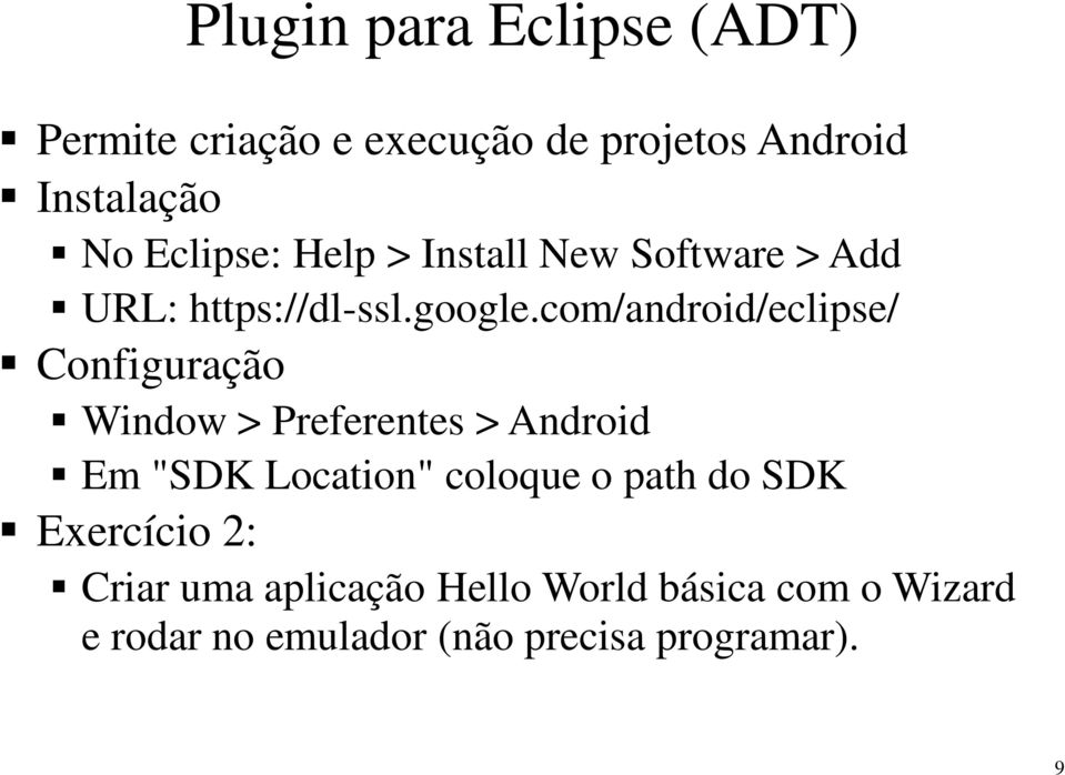 com/android/eclipse/ Configuração Window > Preferentes > Android Em "SDK Location" coloque o