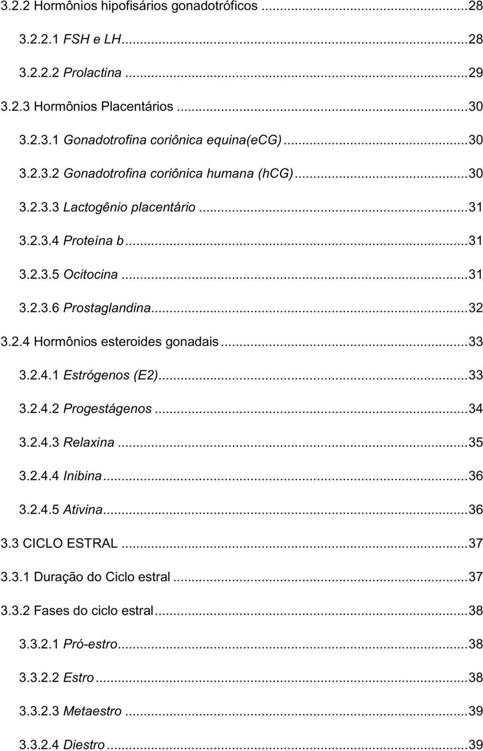 2.4 Hormônios esteroides gonadais... 33 3.2.4.1 Estrógenos (E2)... 33 3.2.4.2 Progestágenos... 34 3.2.4.3 Relaxina... 35 3.2.4.4 Inibina... 36 3.2.4.5 Ativina... 36 3.3 CICLO ESTRAL.