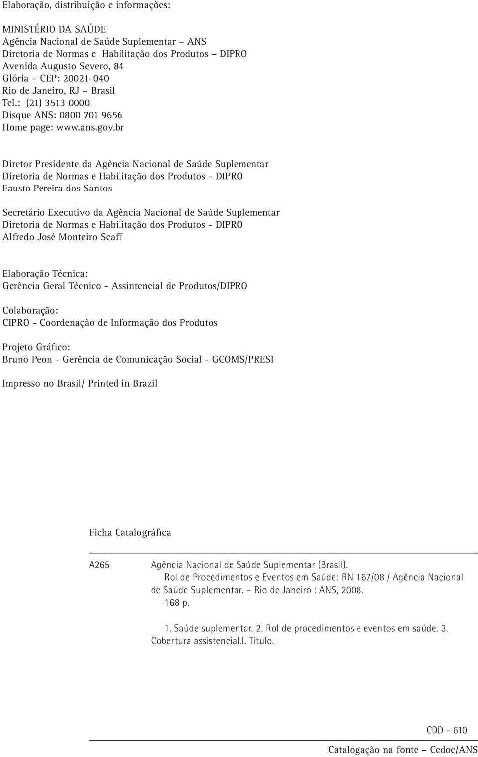 br Diretor Presidente da Agência Nacional de Saúde Suplementar Diretoria de Normas e Habilitação dos Produtos - DIPRO Fausto Pereira dos Santos Secretário Executivo da Agência Nacional de Saúde