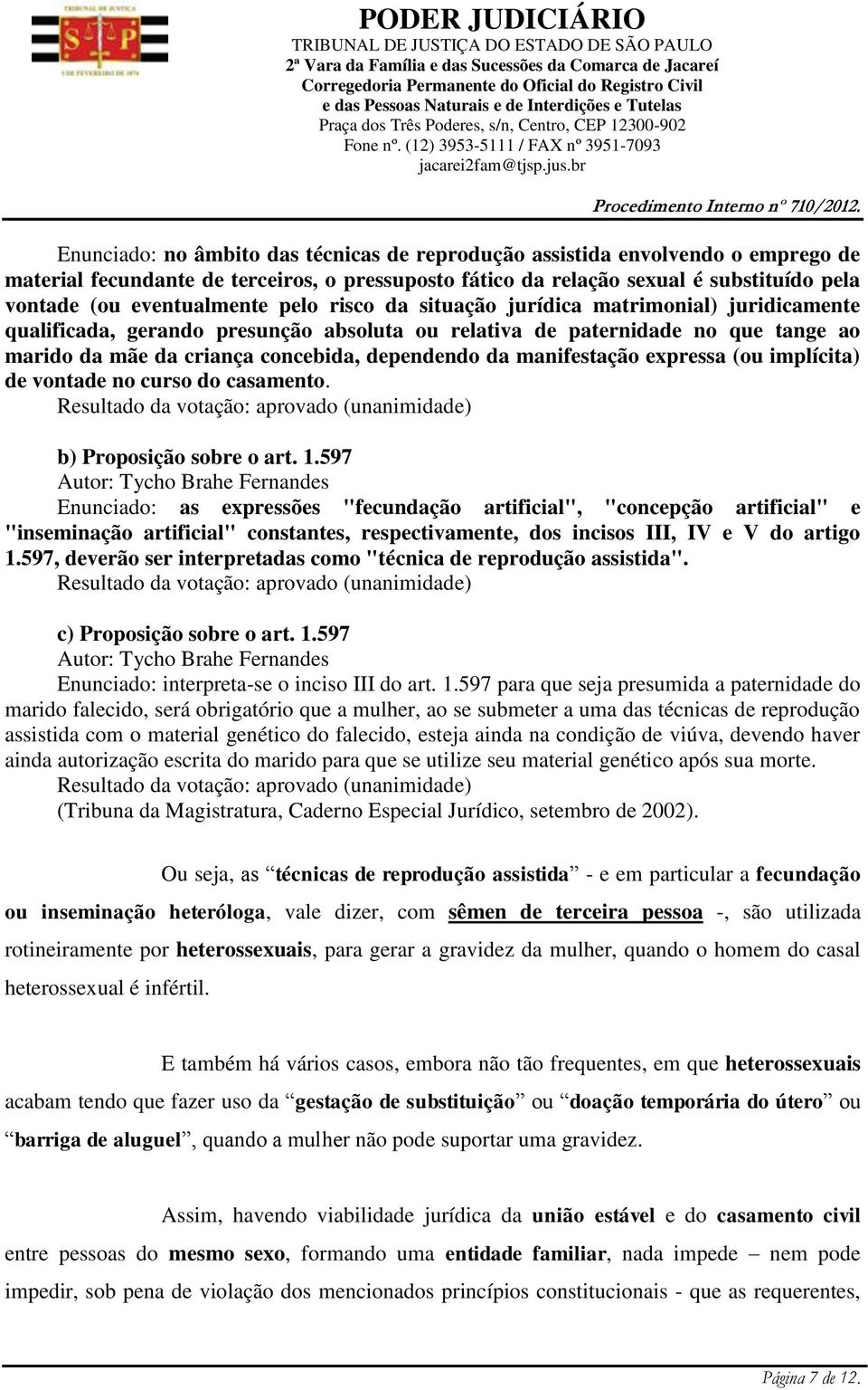 manifestação expressa (ou implícita) de vontade no curso do casamento. Resultado da votação: aprovado (unanimidade) b) Proposição sobre o art. 1.