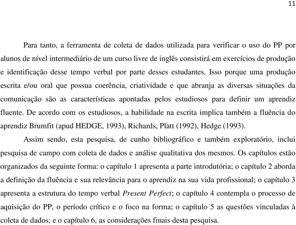 Isso porque uma produção escrita e/ou oral que possua coerência, criatividade e que abranja as diversas situações da comunicação são as características apontadas pelos estudiosos para definir um