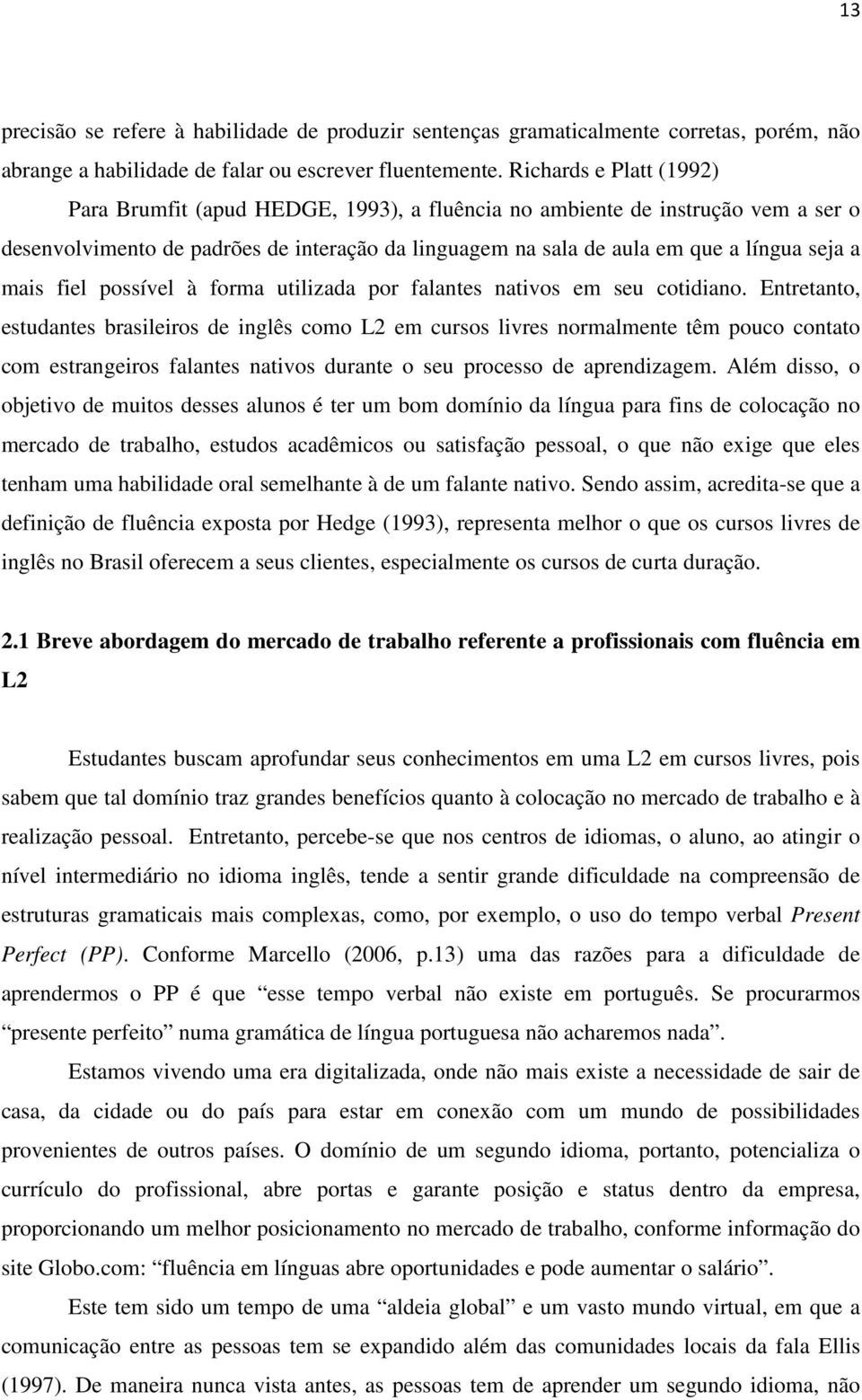 mais fiel possível à forma utilizada por falantes nativos em seu cotidiano.