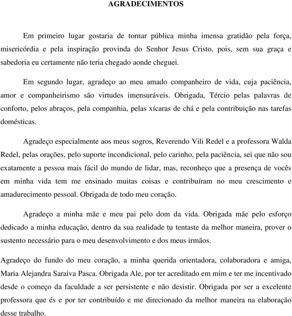 Obrigada, Tércio pelas palavras de conforto, pelos abraços, pela companhia, pelas xícaras de chá e pela contribuição nas tarefas domésticas.