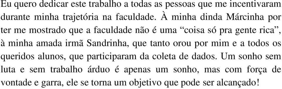 Sandrinha, que tanto orou por mim e a todos os queridos alunos, que participaram da coleta de dados.