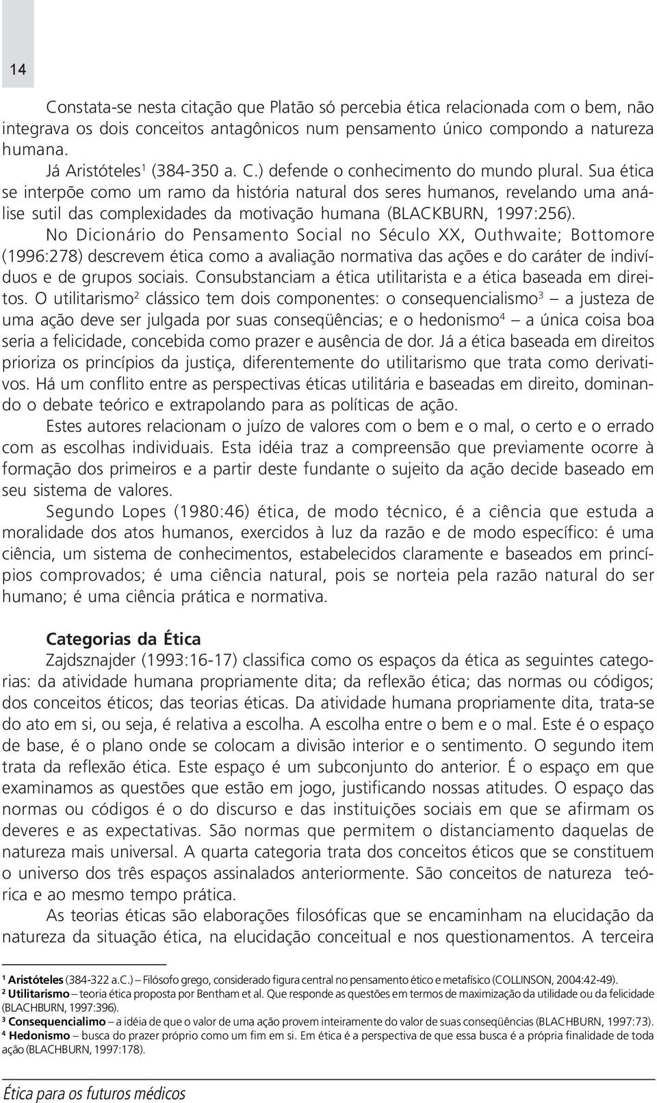 Sua ética se interpõe como um ramo da história natural dos seres humanos, revelando uma análise sutil das complexidades da motivação humana (BLACKBURN, 1997:256).