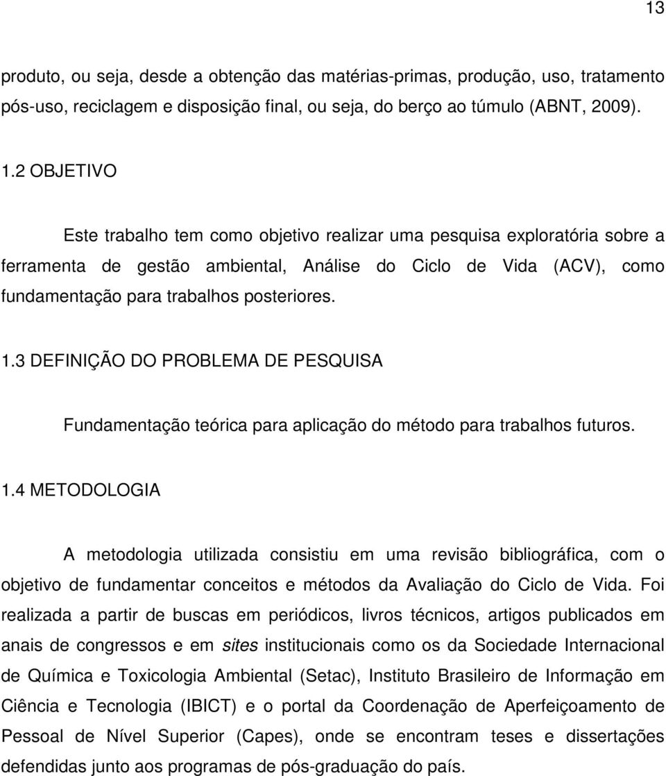 3 DEFINIÇÃO DO PROBLEMA DE PESQUISA Fundamentação teórica para aplicação do método para trabalhos futuros. 1.