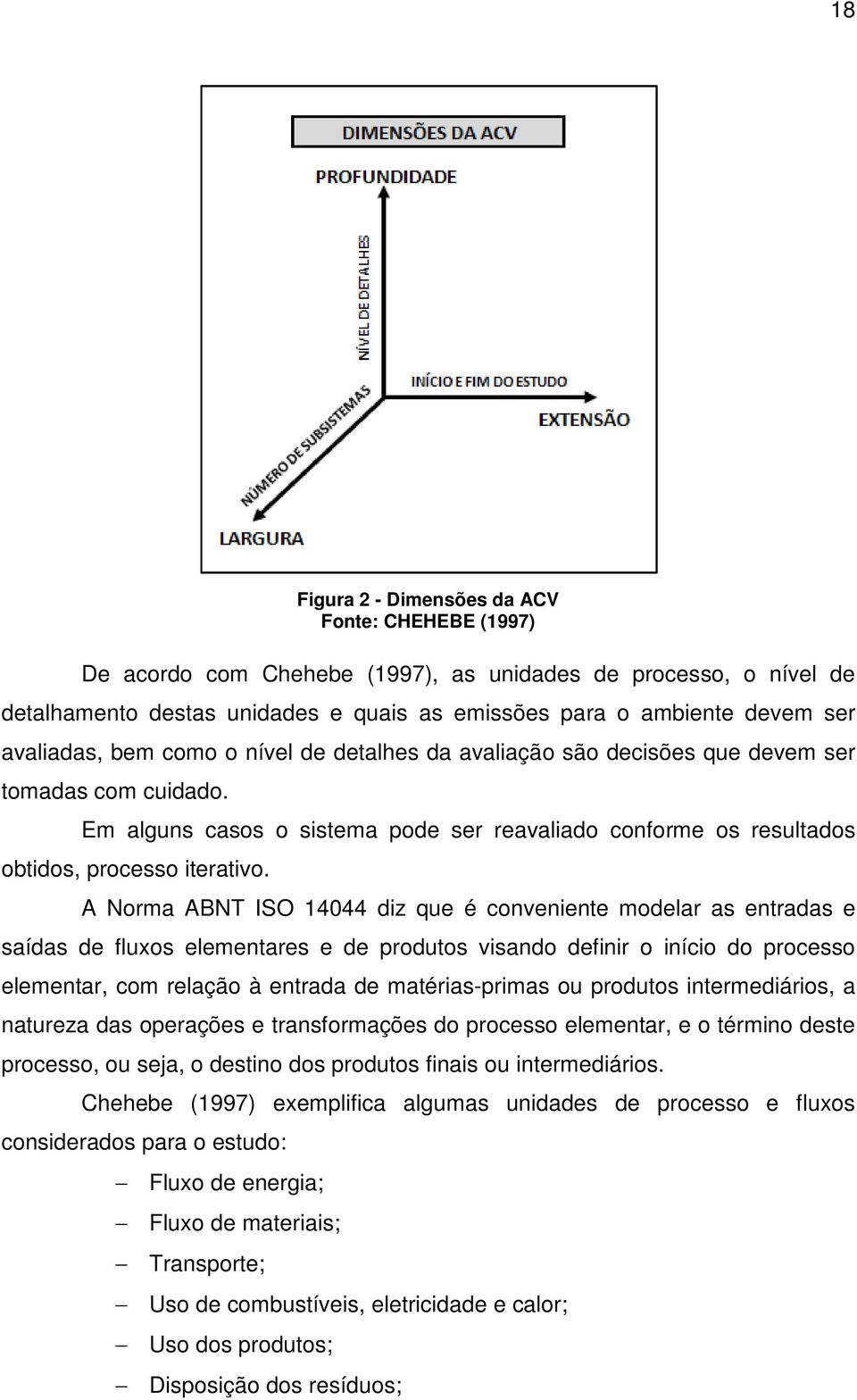 A Norma ABNT ISO 14044 diz que é conveniente modelar as entradas e saídas de fluxos elementares e de produtos visando definir o início do processo elementar, com relação à entrada de matérias-primas