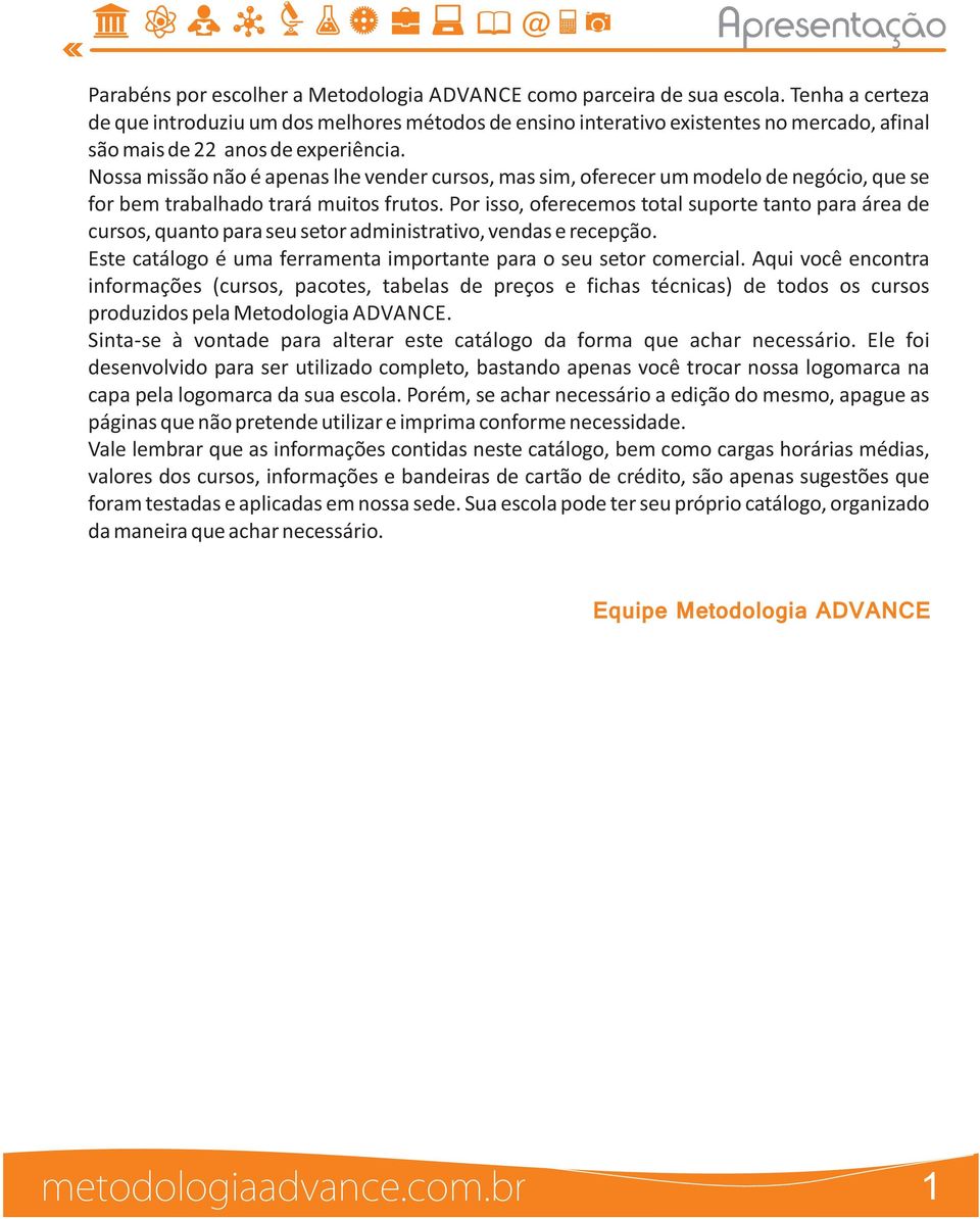 Nossa missão não é apenas lhe vender cursos, mas sim, oferecer um modelo de negócio, que se for bem trabalhado trará muitos frutos.