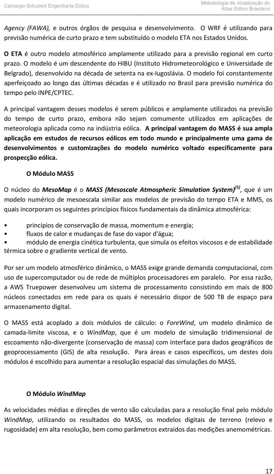 O modelo é um descendente do HIBU (Instituto Hidrometeorológico e Universidade de Belgrado), desenvolvido na década de setenta na ex Iugoslávia.