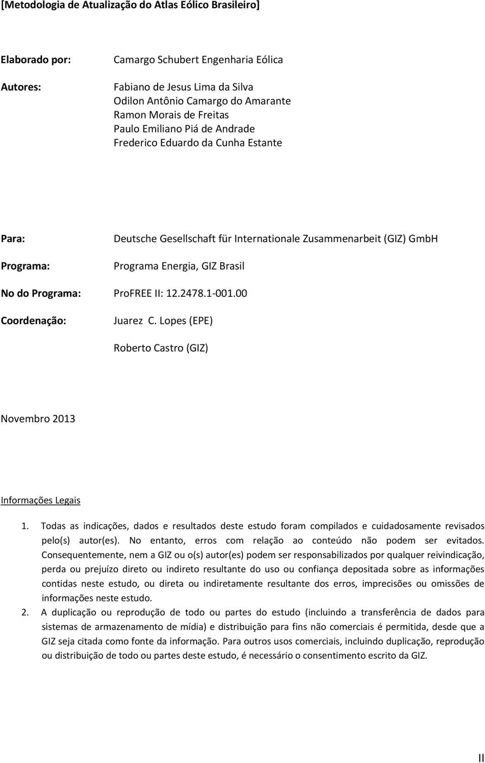 00 Coordenação: Juarez C. Lopes (EPE) Roberto Castro (GIZ) Novembro 2013 Informações Legais 1.