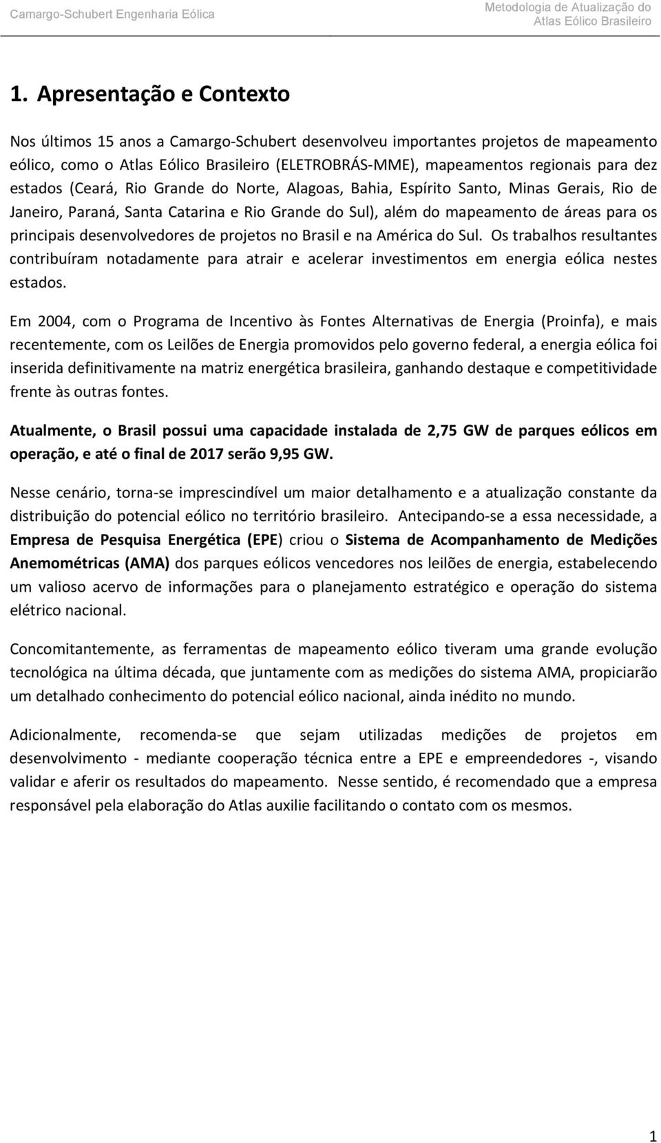 no Brasil e na América do Sul. Os trabalhos resultantes contribuíram notadamente para atrair e acelerar investimentos em energia eólica nestes estados.