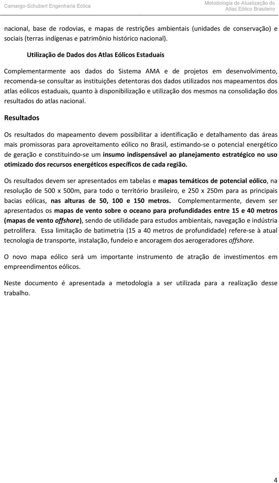 mapeamentos dos atlas eólicos estaduais, quanto à disponibilização e utilização dos mesmos na consolidação dos resultados do atlas nacional.