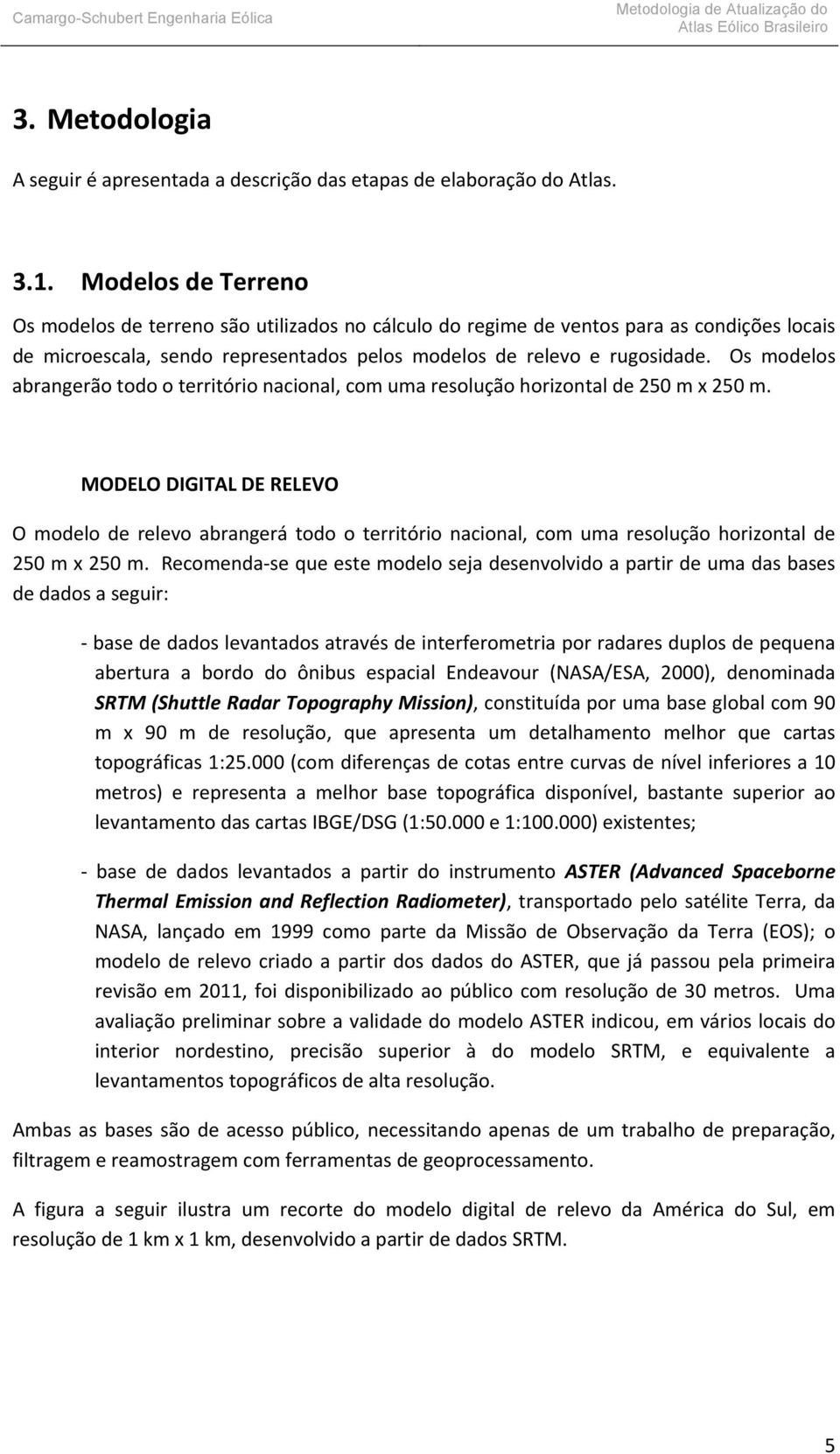 Os modelos abrangerão todo o território nacional, com uma resolução horizontal de 250 m x 250 m.