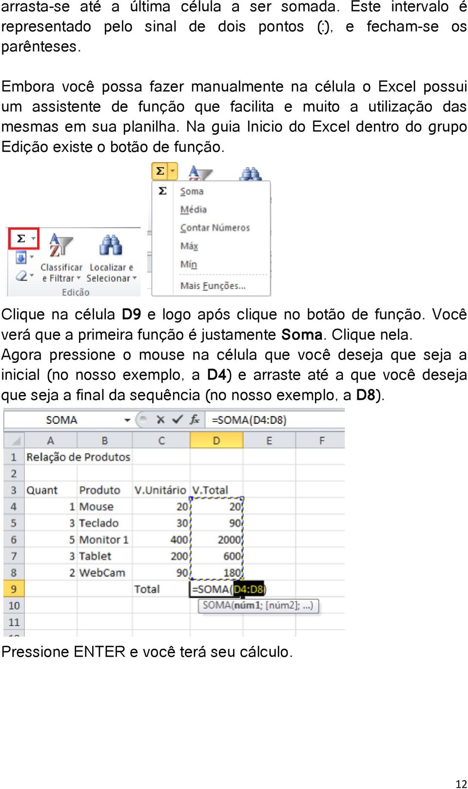 Na guia Inicio do Excel dentro do grupo Edição existe o botão de função. Clique na célula D9 e logo após clique no botão de função.