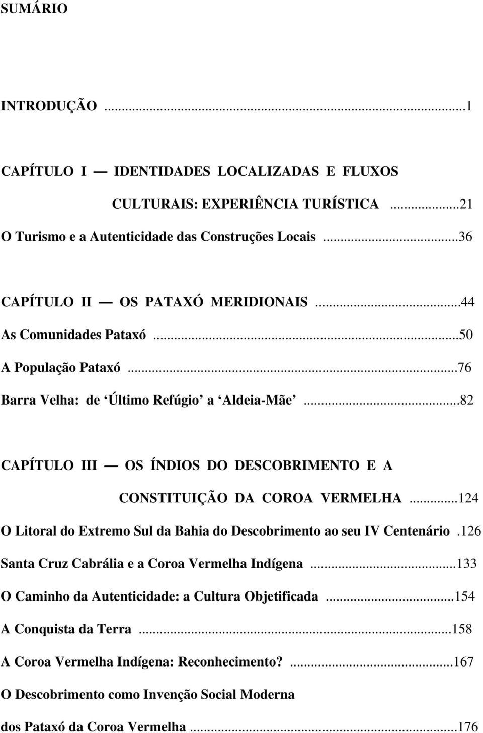 ..82 CAPÍTULO III OS ÍNDIOS DO DESCOBRIMENTO E A CONSTITUIÇÃO DA COROA VERMELHA...124 O Litoral do Extremo Sul da Bahia do Descobrimento ao seu IV Centenário.