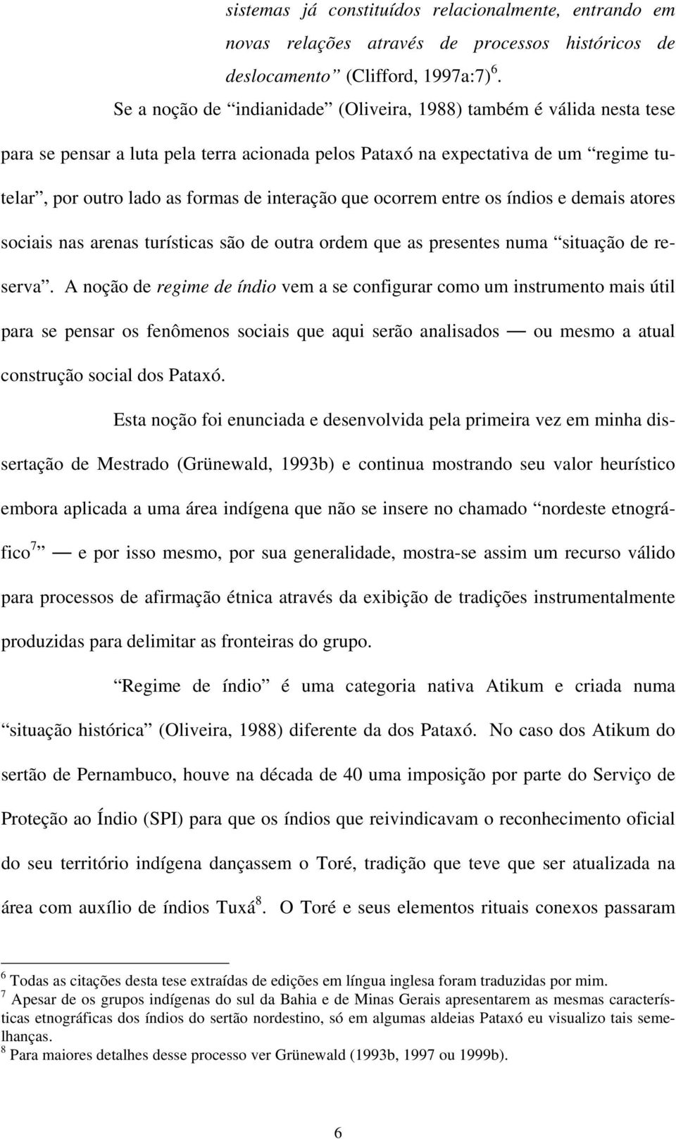 que ocorrem entre os índios e demais atores sociais nas arenas turísticas são de outra ordem que as presentes numa situação de reserva.