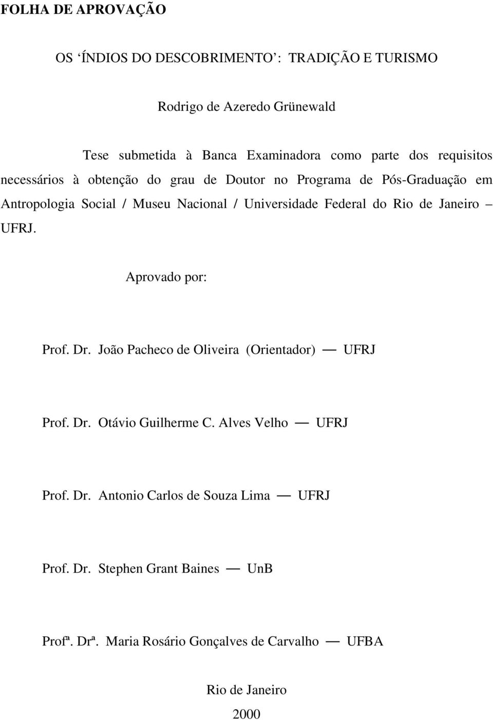 Federal do Rio de Janeiro UFRJ. Aprovado por: Prof. Dr. João Pacheco de Oliveira (Orientador) UFRJ Prof. Dr. Otávio Guilherme C.