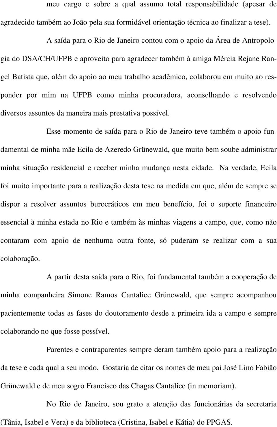 acadêmico, colaborou em muito ao responder por mim na UFPB como minha procuradora, aconselhando e resolvendo diversos assuntos da maneira mais prestativa possível.