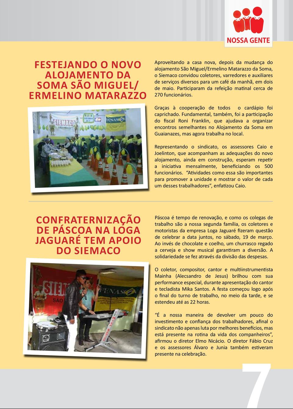 Fundamental, também, foi a participação do fiscal Roni Franklin, que ajudava a organizar encontros semelhantes no Alojamento da Soma em Guaianazes, mas agora trabalha no local.