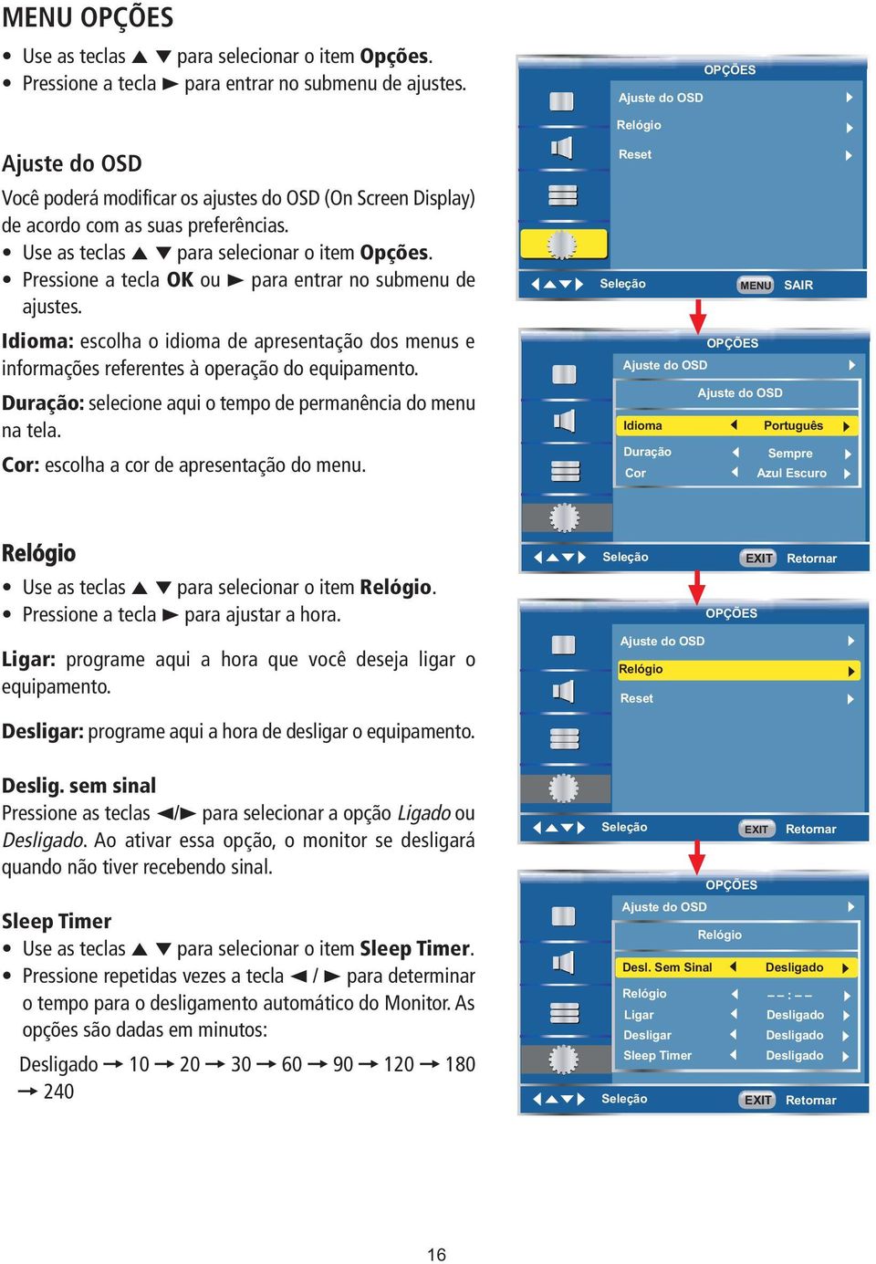 Pressione a tecla OK ou 3 para entrar no submenu de ajustes. Idioma: escolha o idioma de apresentação dos menus e informações referentes à operação do equipamento.