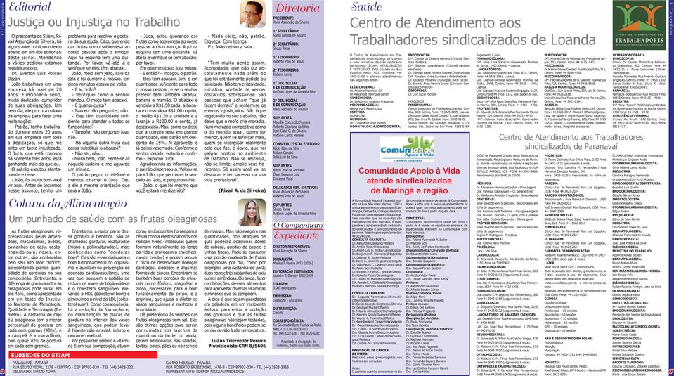 Um belo dia, ele procura o dono da empresa para fazer uma reclamação: - Patrão, tenho trabalhado durante estes 20 anos em sua empresa com toda a dedicação, só que me sinto um tanto injustiçado.