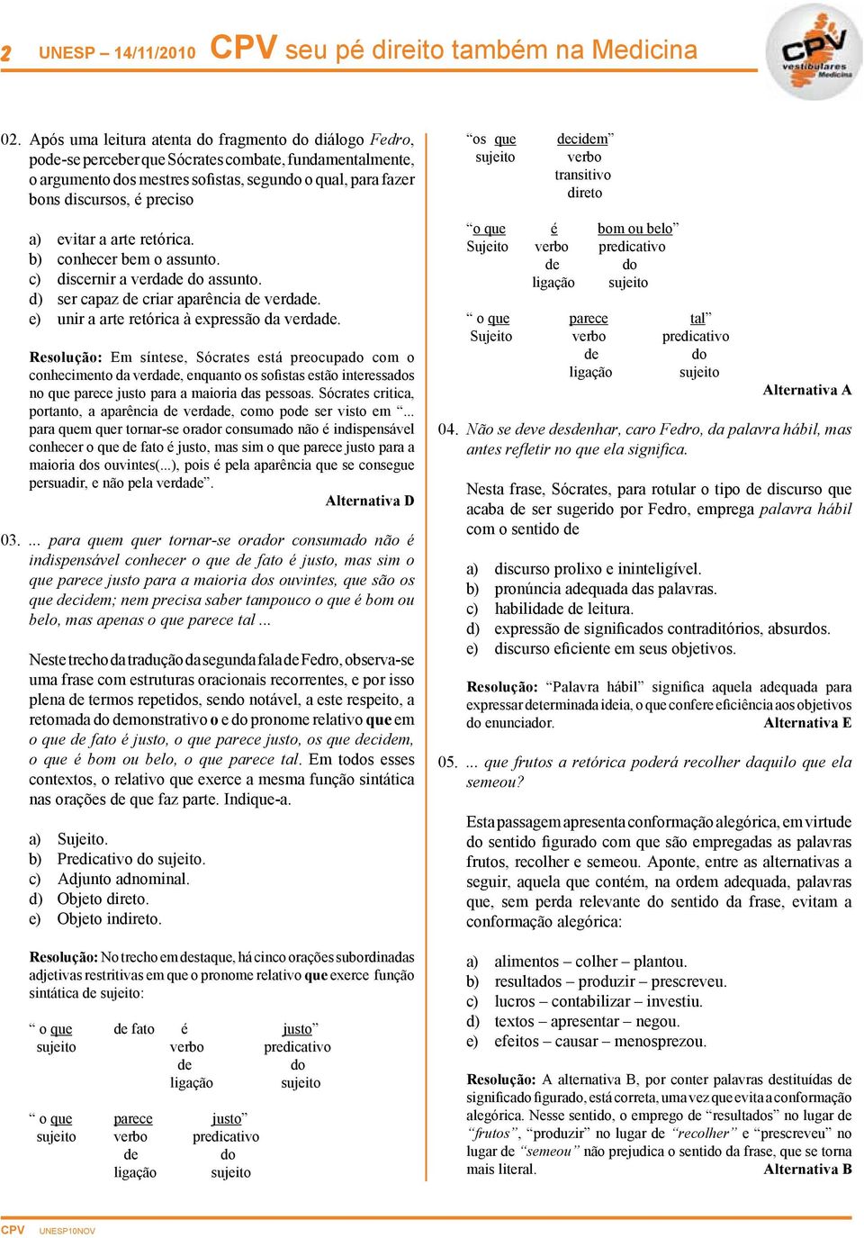 os que sujeito decidem verbo transitivo direto a) evitar a arte retórica. b) conhecer bem o assunto. c) discernir a verdade do assunto. d) ser capaz de criar aparência de verdade.