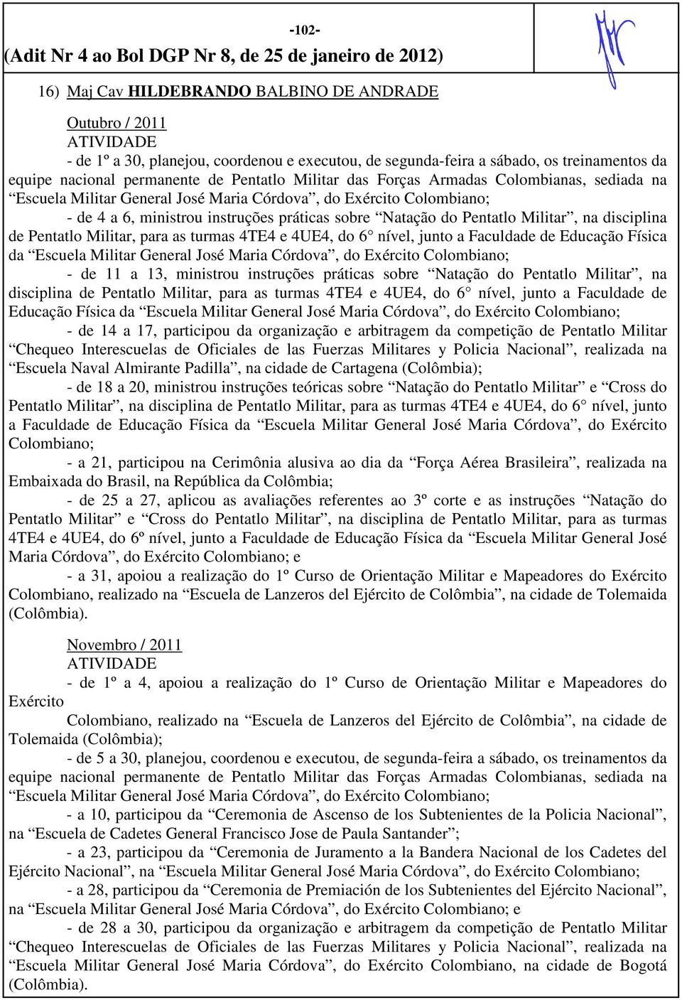 disciplina de Pentatlo Militar, para as turmas 4TE4 e 4UE4, do 6 nível, junto a Faculdade de Educação Física da Escuela Militar General José Maria Córdova, do Exército Colombiano; - de 11 a 13,