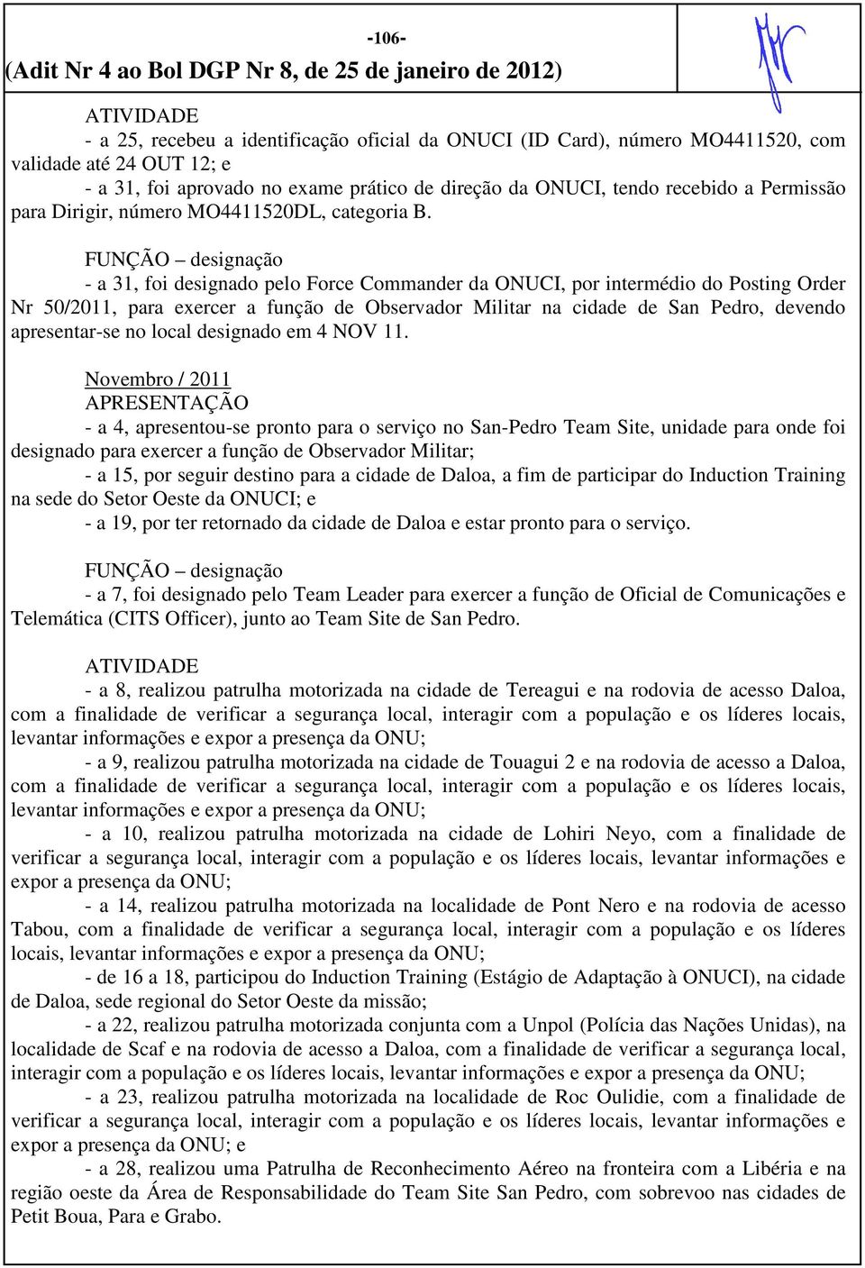 FUNÇÃO designação - a 31, foi designado pelo Force Commander da ONUCI, por intermédio do Posting Order Nr 50/2011, para exercer a função de Observador Militar na cidade de San Pedro, devendo