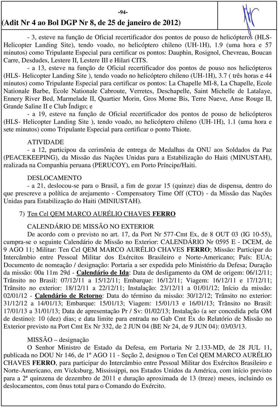 - a 13, esteve na função de Oficial recertificador dos pontos de pouso nos helicópteros (HLS- Helicopter Landing Site ), tendo voado no helicóptero chileno (UH-1H), 3.