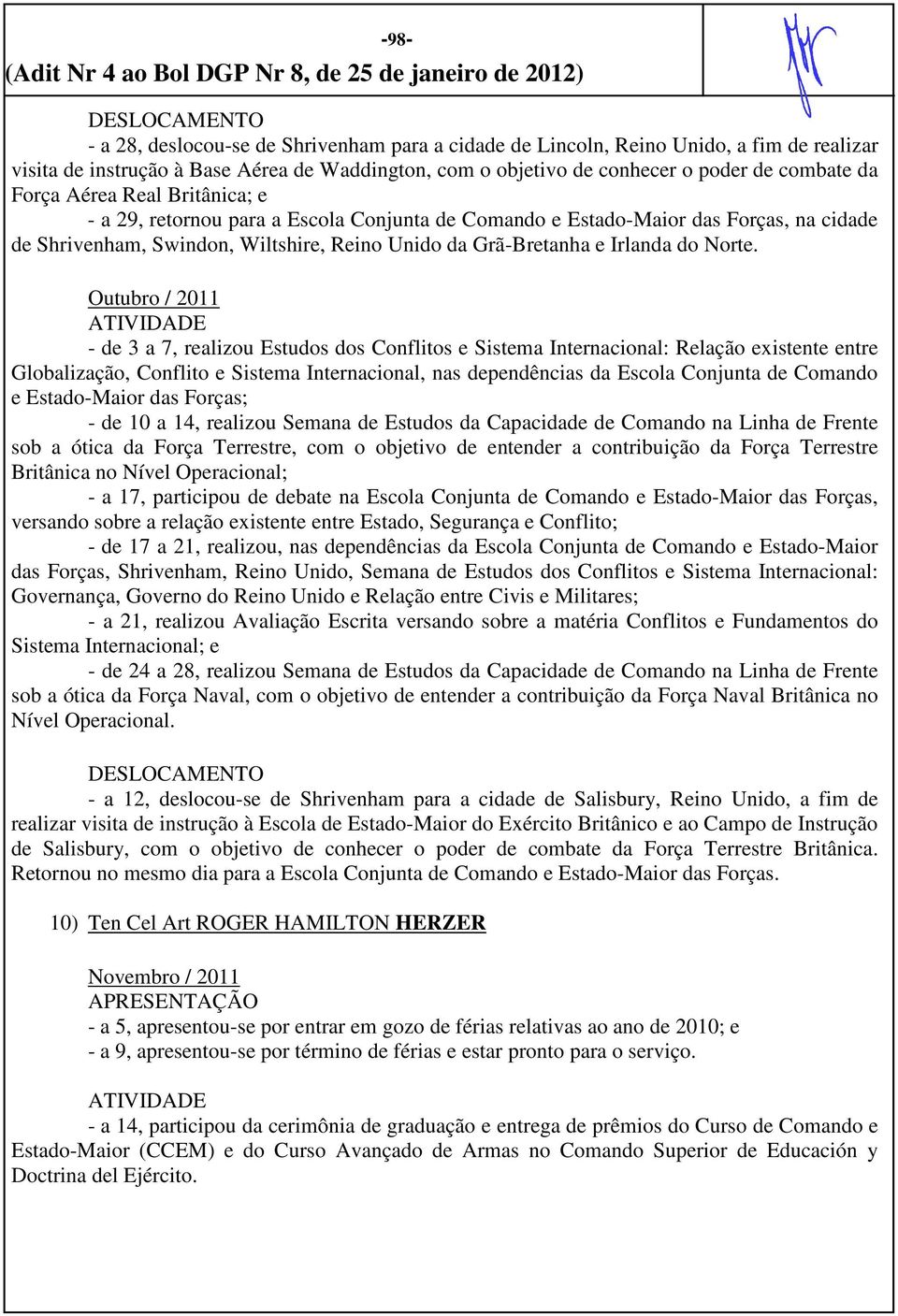 Outubro / 2011 - de 3 a 7, realizou Estudos dos Conflitos e Sistema Internacional: Relação existente entre Globalização, Conflito e Sistema Internacional, nas dependências da Escola Conjunta de