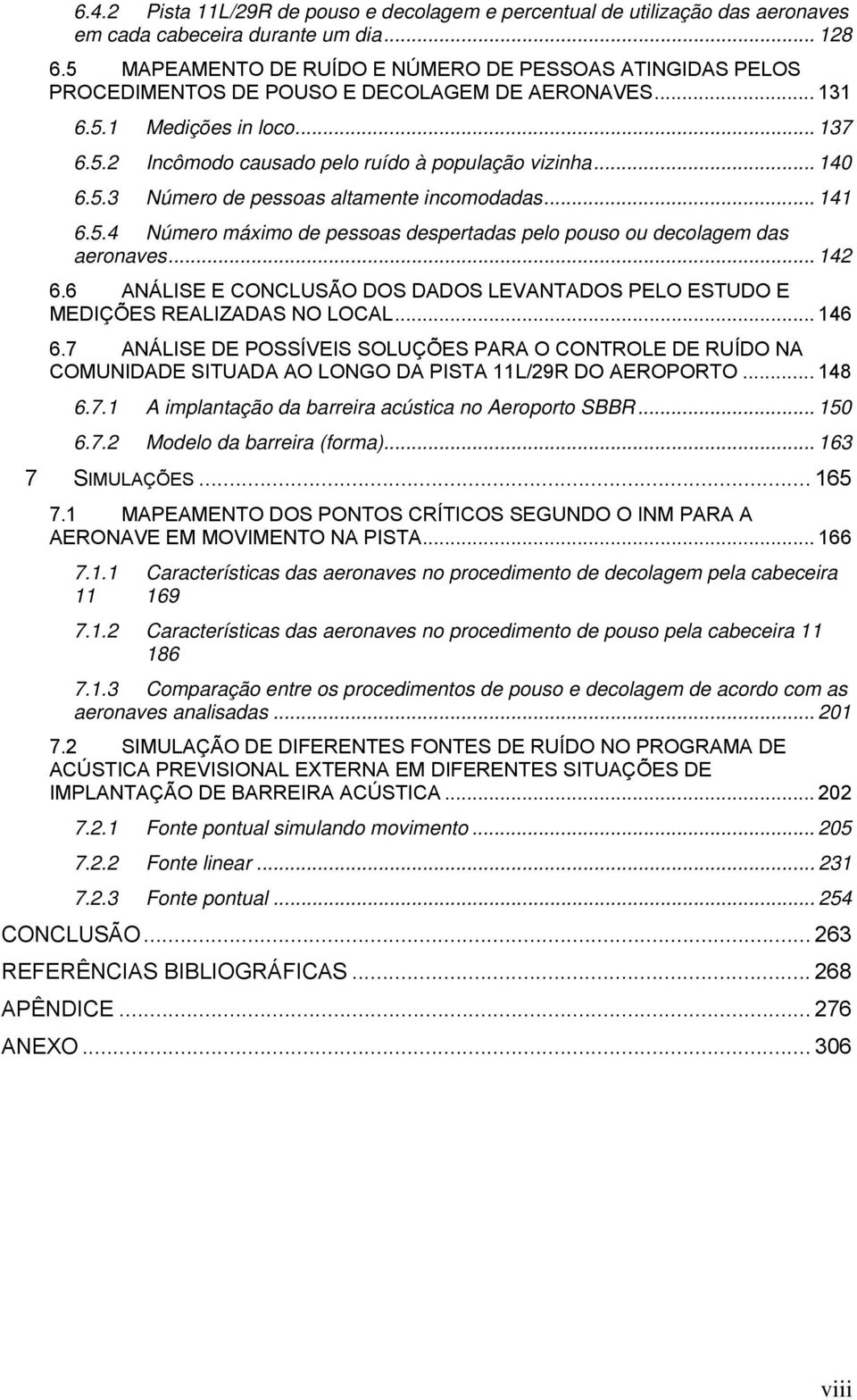 .. 140 6.5.3 Número de pessoas altamente incomodadas... 141 6.5.4 Número máximo de pessoas despertadas pelo pouso ou decolagem das aeronaves... 142 6.