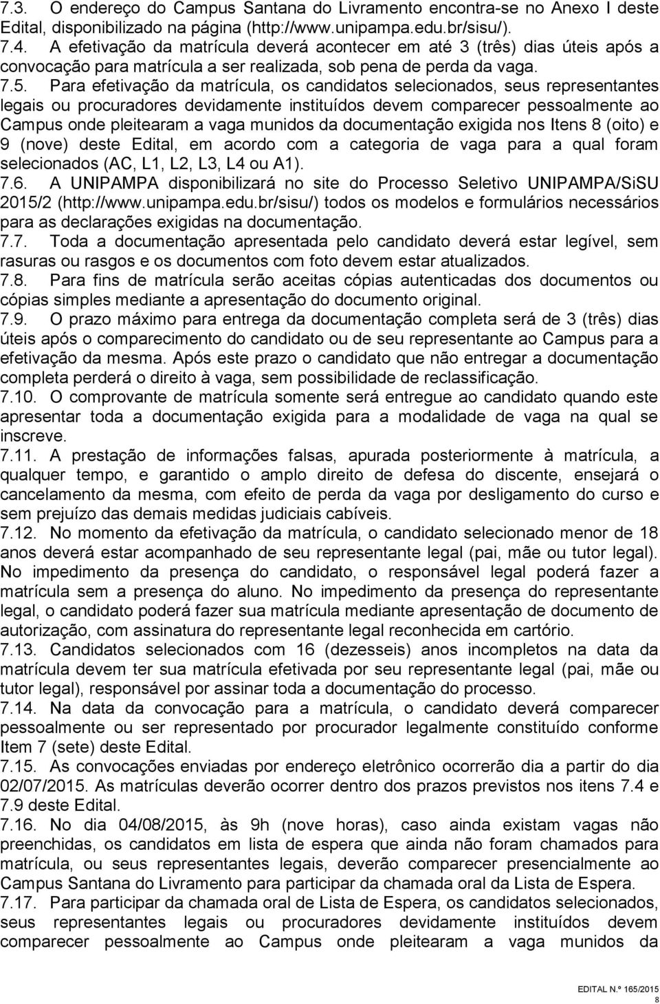 Para efetivação da matrícula, os candidatos selecionados, seus representantes legais ou procuradores devidamente instituídos devem comparecer pessoalmente ao Campus onde pleitearam a vaga munidos da