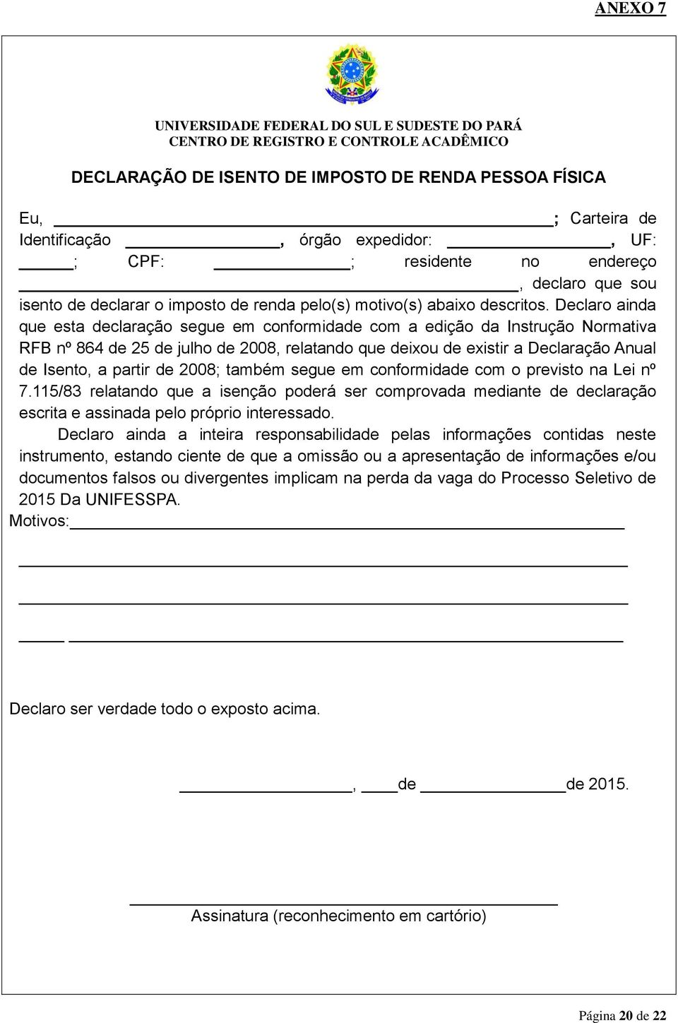 Declaro ainda que esta declaração segue em conformidade com a edição da Instrução Normativa RFB nº 864 de 25 de julho de 2008, relatando que deixou de existir a Declaração Anual de Isento, a partir