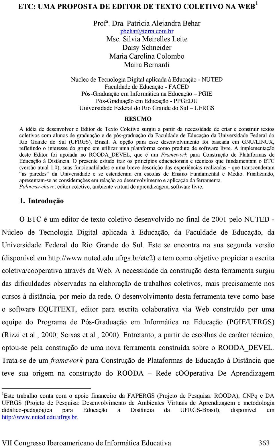 Educação PGIE Pós-Graduação em Educação - PPGEDU Universidade Federal do Rio Grande do Sul UFRGS RESUMO A idéia de desenvolver o Editor de Texto Coletivo surgiu a partir da necessidade de criar e