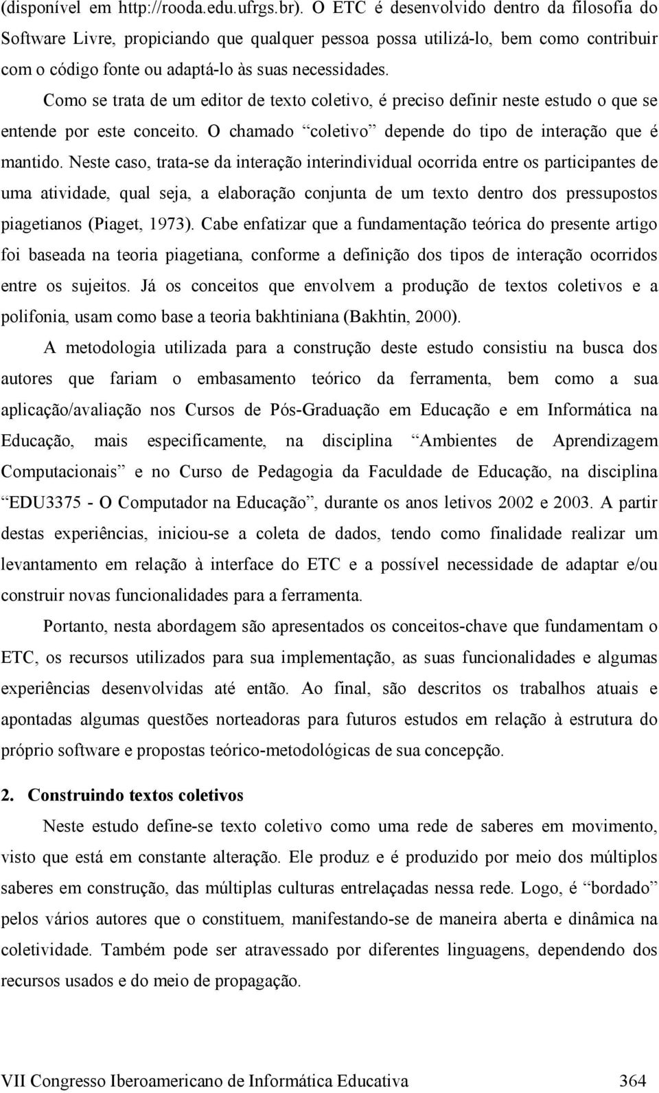 Como se trata de um editor de texto coletivo, é preciso definir neste estudo o que se entende por este conceito. O chamado coletivo depende do tipo de interação que é mantido.