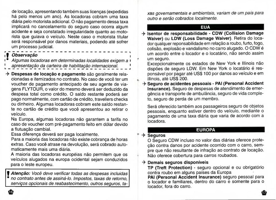 Neste caso o motorista titular será responsável por danos materiais, podendo até sofrer um processo judicial.