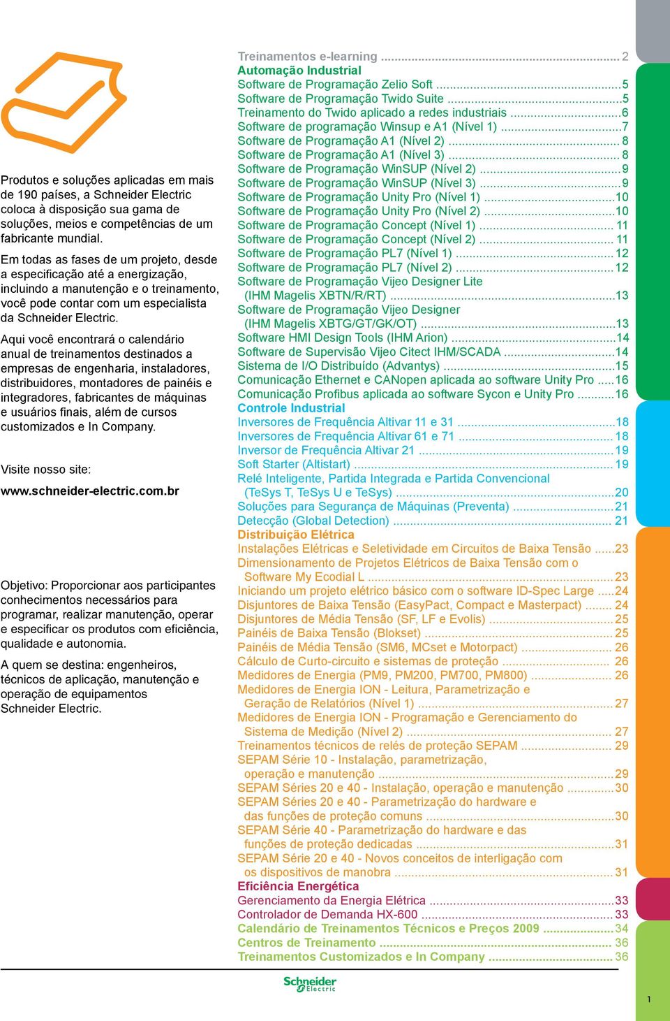 Aqui você encontrará o calendário anual de treinamentos destinados a empresas de engenharia, instaladores, distribuidores, montadores de painéis e integradores, fabricantes de máquinas e usuários