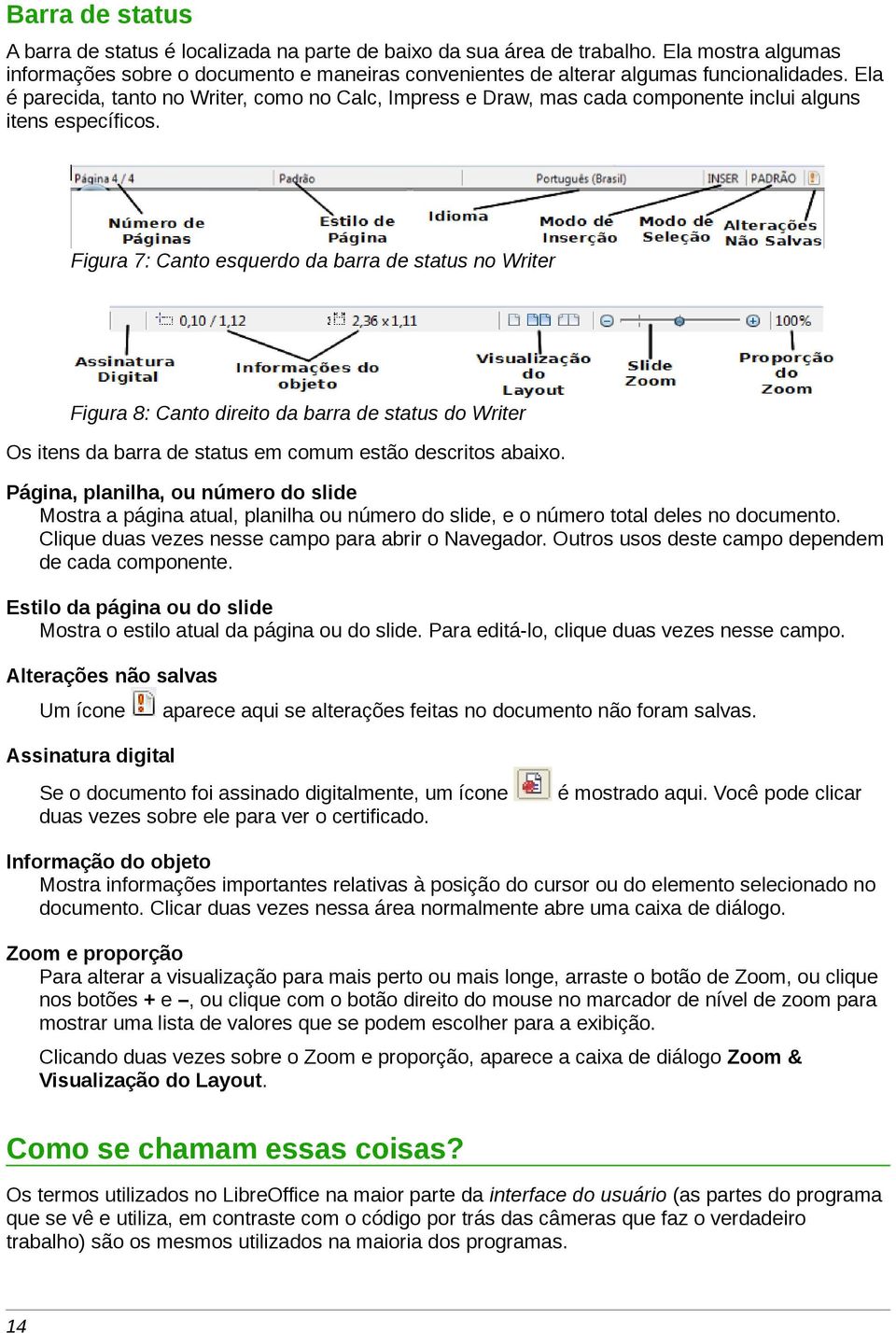 Figura 7: Canto esquerdo da barra de status no Writer Figura 8: Canto direito da barra de status do Writer Os itens da barra de status em comum estão descritos abaixo.