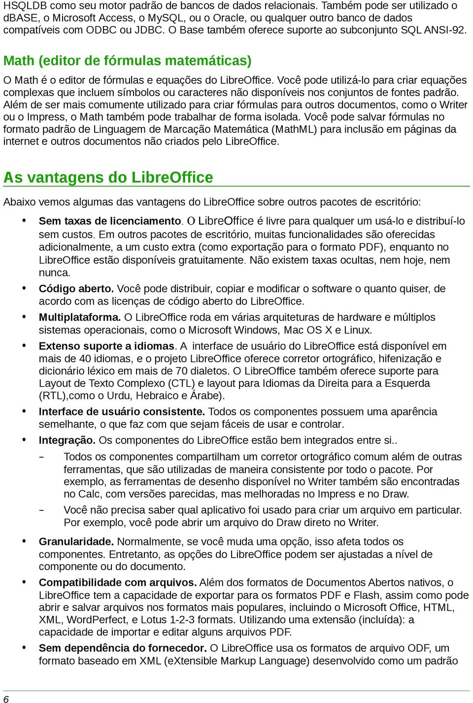 Você pode utilizá-lo para criar equações complexas que incluem símbolos ou caracteres não disponíveis nos conjuntos de fontes padrão.