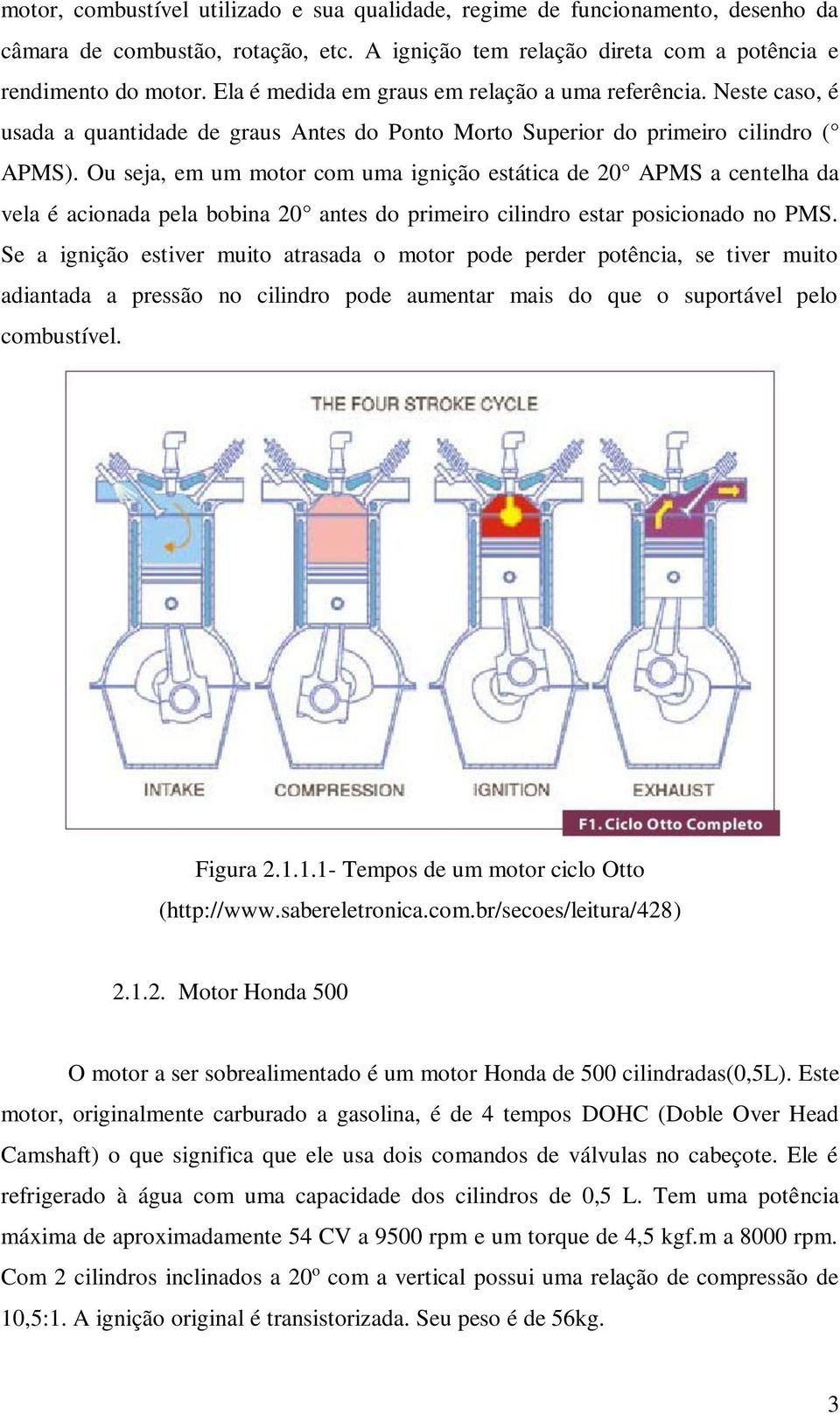 Ou seja, em um motor com uma ignição estática de 20 APMS a centelha da vela é acionada pela bobina 20 antes do primeiro cilindro estar posicionado no PMS.