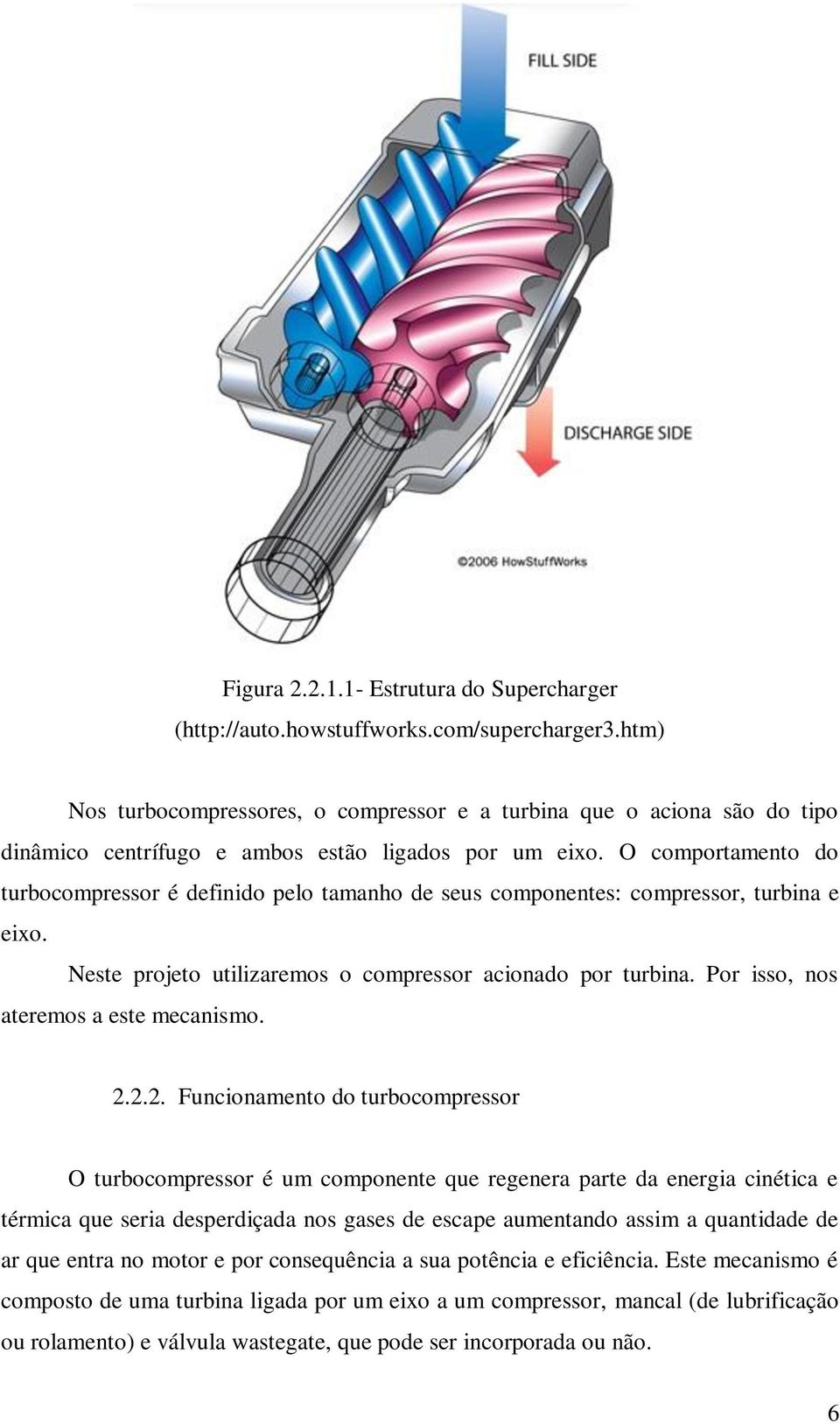 O comportamento do turbocompressor é definido pelo tamanho de seus componentes: compressor, turbina e eixo. Neste projeto utilizaremos o compressor acionado por turbina.